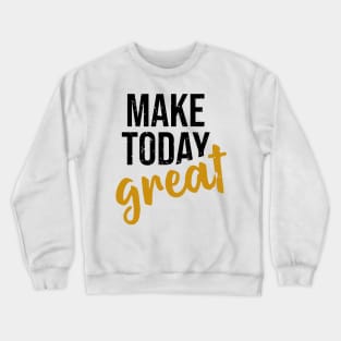 Make Today Great Crewneck Sweatshirt